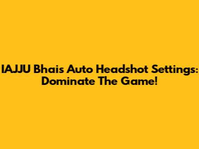 IAJJU Bhai's Auto Headshot Settings: Dominate The Game!