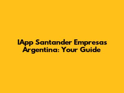 IApp Santander Empresas Argentina: Your Guide