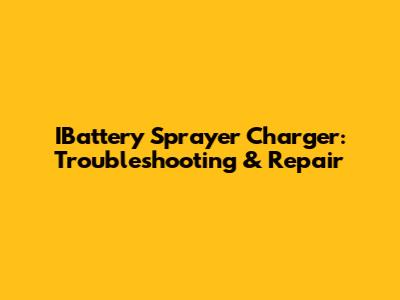 IBattery Sprayer Charger: Troubleshooting & Repair