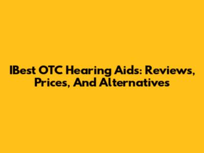 IBest OTC Hearing Aids: Reviews, Prices, And Alternatives