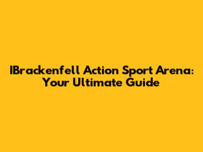 IBrackenfell Action Sport Arena: Your Ultimate Guide