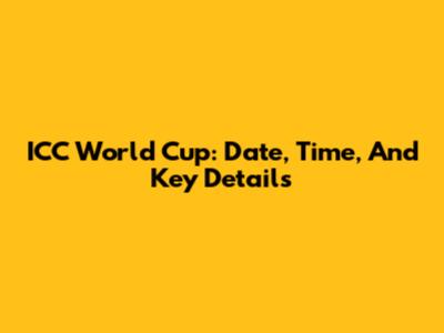 ICC World Cup: Date, Time, And Key Details