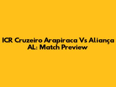 ICR Cruzeiro Arapiraca Vs Aliança AL: Match Preview