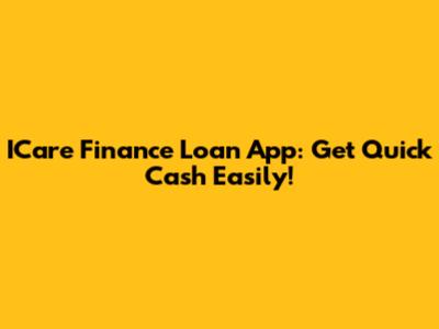 ICare Finance Loan App: Get Quick Cash Easily!