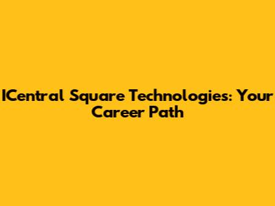 ICentral Square Technologies: Your Career Path