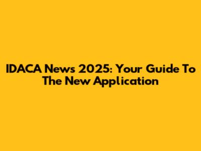 IDACA News 2025: Your Guide To The New Application