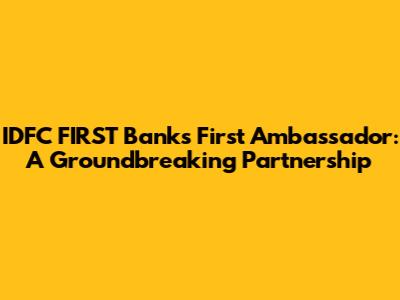 IDFC FIRST Bank's First Ambassador: A Groundbreaking Partnership