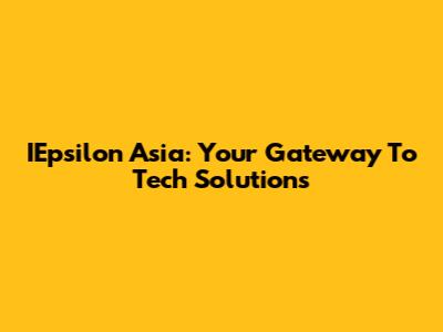 IEpsilon Asia: Your Gateway To Tech Solutions