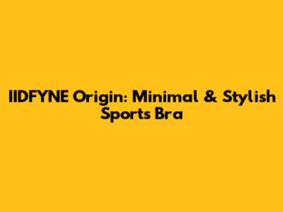 IIDFYNE Origin: Minimal & Stylish Sports Bra
