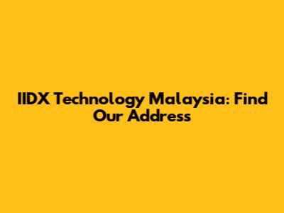 IIDX Technology Malaysia: Find Our Address
