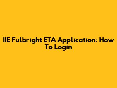 IIE Fulbright ETA Application: How To Login