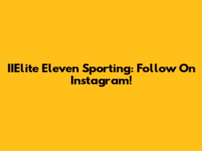IIElite Eleven Sporting: Follow On Instagram!