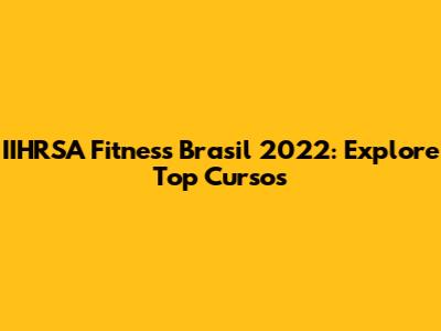 IIHRSA Fitness Brasil 2022: Explore Top Cursos