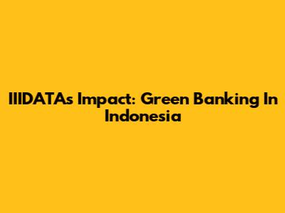 IIIDATA's Impact: Green Banking In Indonesia