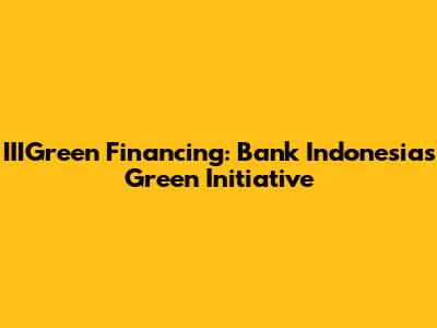 IIIGreen Financing: Bank Indonesia's Green Initiative