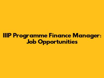 IIIP Programme Finance Manager: Job Opportunities
