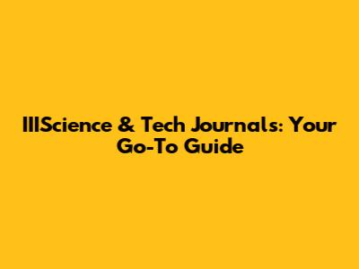IIIScience & Tech Journals: Your Go-To Guide
