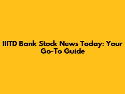 IIITD Bank Stock News Today: Your Go-To Guide