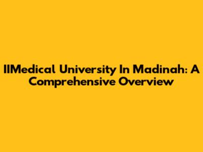 IIMedical University In Madinah: A Comprehensive Overview