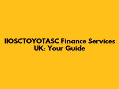 IIOSCTOYOTASC Finance Services UK: Your Guide
