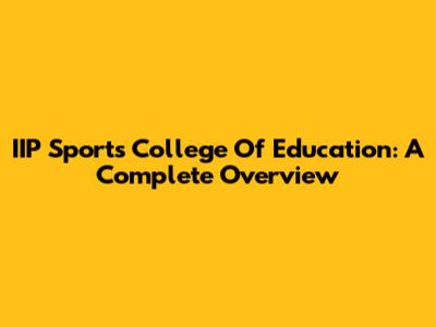 IIP Sports College Of Education: A Complete Overview