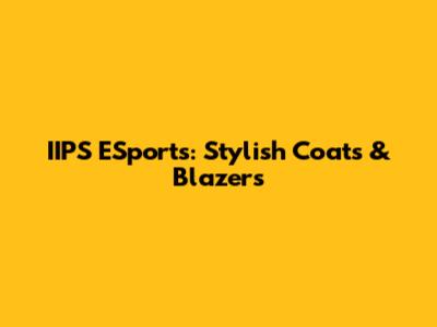 IIPS ESports: Stylish Coats & Blazers