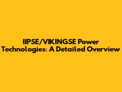 IIPSE/VIKINGSE Power Technologies: A Detailed Overview