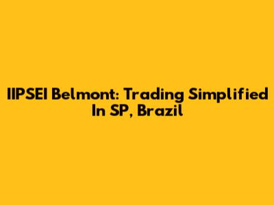IIPSEI Belmont: Trading Simplified In SP, Brazil