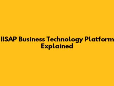 IISAP Business Technology Platform Explained
