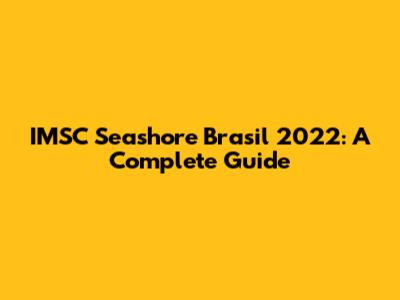 IMSC Seashore Brasil 2022: A Complete Guide