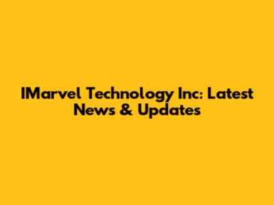 IMarvel Technology Inc: Latest News & Updates
