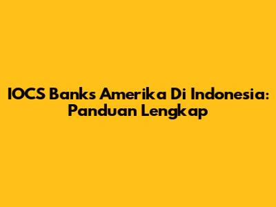 IOCS Banks Amerika Di Indonesia: Panduan Lengkap