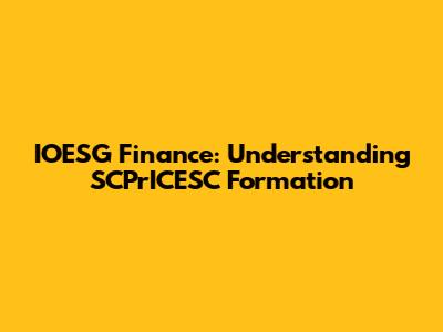 IOESG Finance: Understanding SCPrICESC Formation