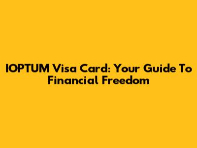 IOPTUM Visa Card: Your Guide To Financial Freedom