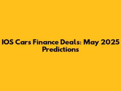 IOS Cars Finance Deals: May 2025 Predictions