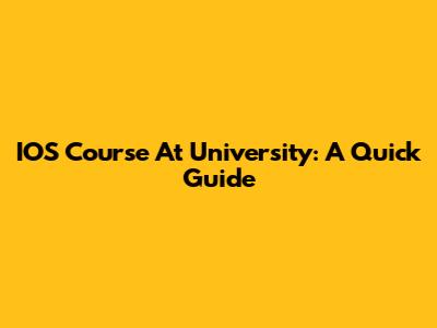 IOS Course At University: A Quick Guide