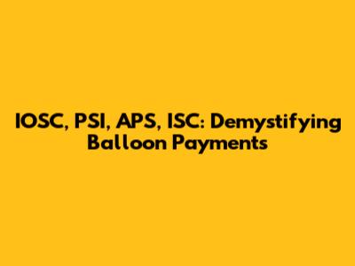 IOSC, PSI, APS, ISC: Demystifying Balloon Payments