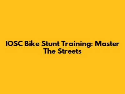 IOSC Bike Stunt Training: Master The Streets
