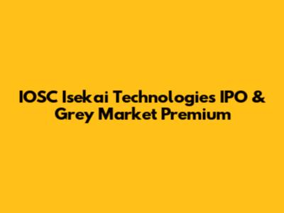 IOSC Isekai Technologies IPO & Grey Market Premium