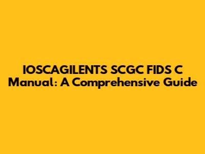 IOSCAGILENTS SCGC FIDS C Manual: A Comprehensive Guide