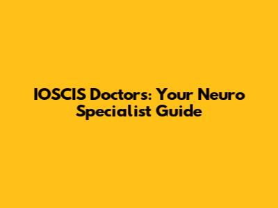 IOSCIS Doctors: Your Neuro Specialist Guide
