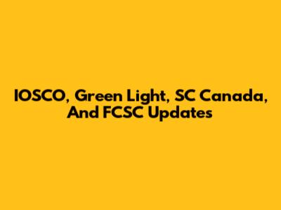 IOSCO, Green Light, SC Canada, And FCSC Updates
