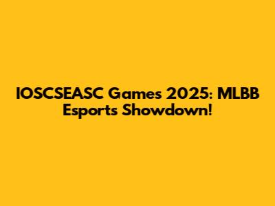 IOSCSEASC Games 2025: MLBB Esports Showdown!