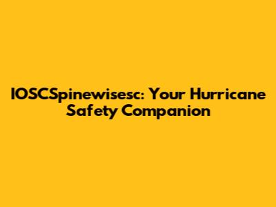 IOSCSpinewisesc: Your Hurricane Safety Companion