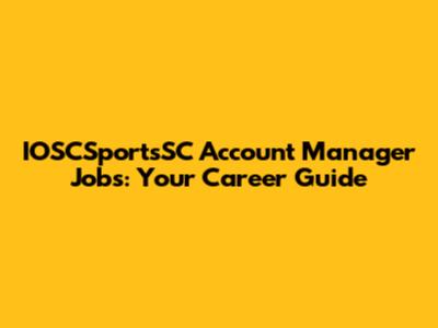 IOSCSportsSC Account Manager Jobs: Your Career Guide