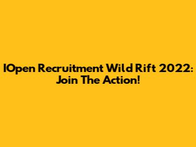 IOpen Recruitment Wild Rift 2022: Join The Action!