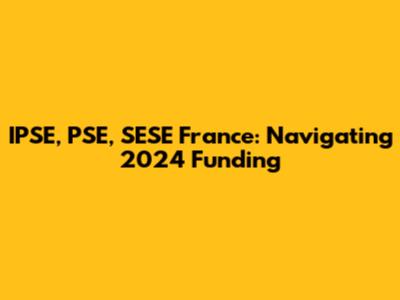 IPSE, PSE, SESE France: Navigating 2024 Funding