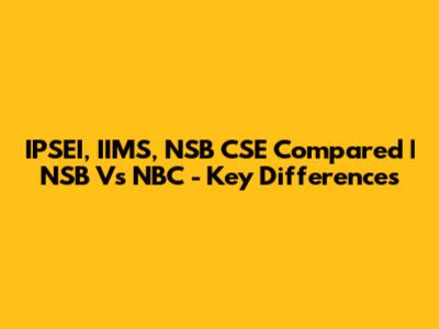 IPSEI, IIMS, NSB CSE Compared | NSB Vs NBC - Key Differences