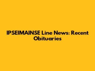 IPSEIMAINSE Line News: Recent Obituaries