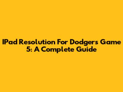 IPad Resolution For Dodgers Game 5: A Complete Guide